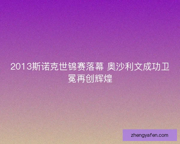 2013斯诺克世锦赛落幕 奥沙利文成功卫冕再创辉煌