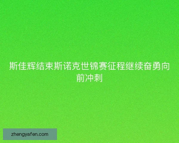 斯佳辉结束斯诺克世锦赛征程继续奋勇向前冲刺